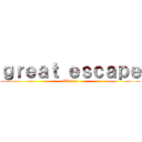 ｇｒｅａｔ ｅｓｃａｐｅ (TV size)