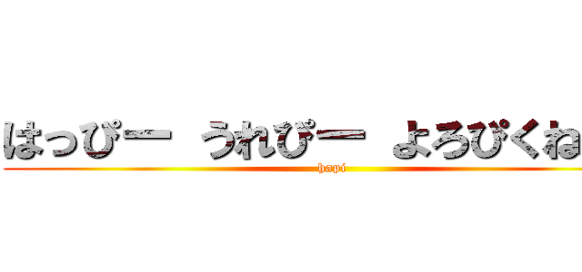 はっぴー うれぴー よろぴくねェ！ (hapi)