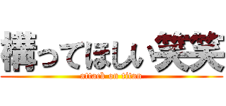 構ってほしい笑笑 (attack on titan)