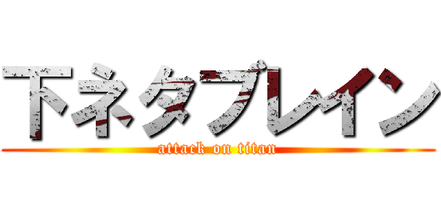 下ネタブレイン (attack on titan)