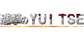 進撃のＹＵＩ ＴＳＥ (attack on yui tse)