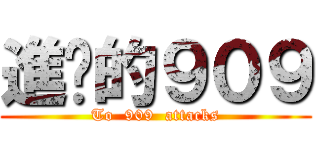 進擊的９０９ (To  909  attacks)