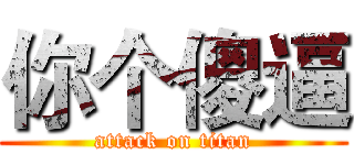 你个傻逼 (attack on titan)