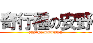 奇行種の安野 (yasuno wwwwww)