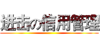 进击の信用管理 ()