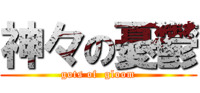 神々の憂鬱 (gots of  gloom)