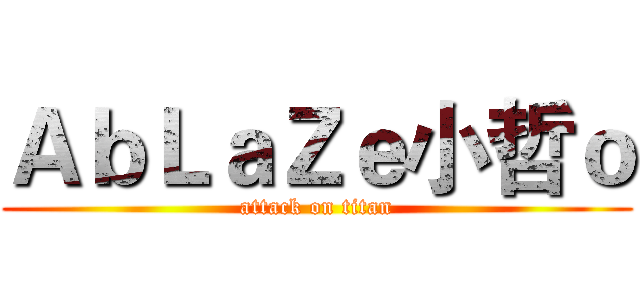 ＡｂＬａＺｅ小哲ｏ (attack on titan)
