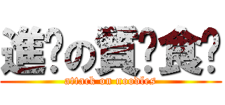 進擊の質你食麵 (attack on noodles)