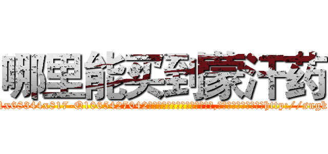 哪里能买到蒙汗药 (哪里能买到蒙汗药【电-151x68344x817-Q1065427042元吉药业】我们做的是长期生意,靠的是老客户长期支持http://sngk.net/jx0orX

参考消息网我们做的是长期生意,靠的是老客户长期支持也许我们早该意识到，就连鲍勃·霍斯金斯（金球奖戏剧类电影男主角 
)