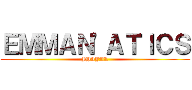 ＥＭＭＡＮ'ＡＴＩＣＳ (JHAYAR)