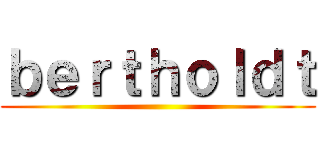 ｂｅｒｔｈｏｌｄｔ ()