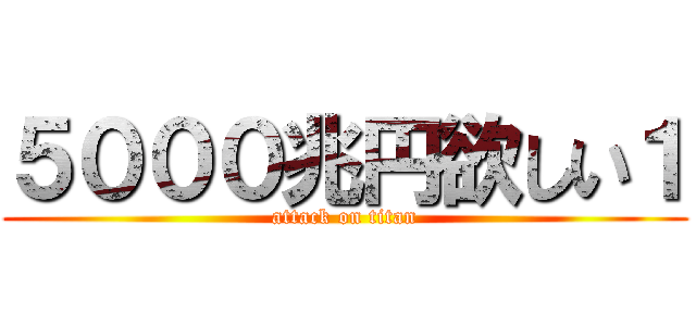 ５０００兆円欲しい１ (attack on titan)