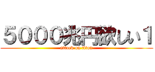 ５０００兆円欲しい１ (attack on titan)