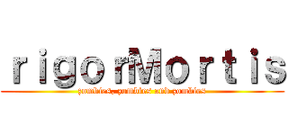 ｒｉｇｏｒＭｏｒｔｉｓ (zombies, zombies and zombies)