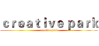 ｃｒｅａｔｉｖｅ ｐａｒｋ (creative park)