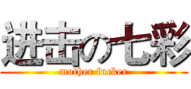 进击の七彩 (mother fucker)