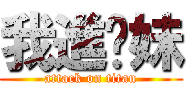 我進你妹 (attack on titan)