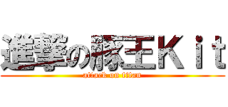 進撃の豚王Ｋｉｔ (attack on titan)