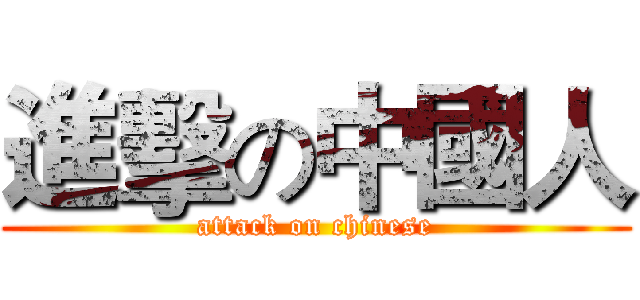 進擊の中國人 (attack on chinese)
