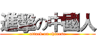 進擊の中國人 (attack on chinese)