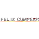 ＦＥＬＩＺ ＣＵＭＰＥＡÑＯＳ (LUIS)