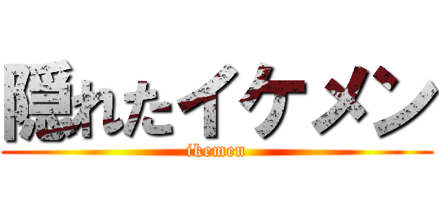 隠れたイケメン (ikemen)