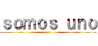 ｓｏｍｏｓ ｕｎｏ ( )