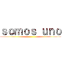 ｓｏｍｏｓ ｕｎｏ ( )