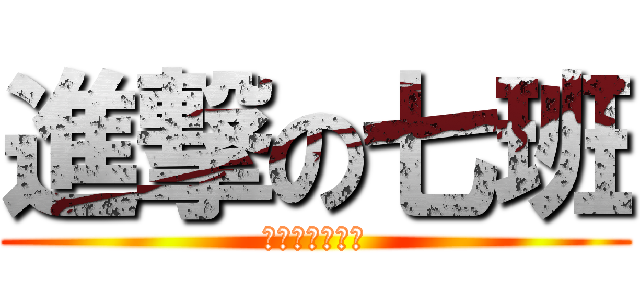 進撃の七班 (惊呆的小伙伴们)