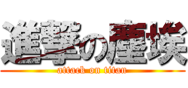 進撃の塵埃 (attack on titan)