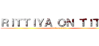 ＲＩＴＴＩＹＡ ＯＮ ＴＩＴＡＮ (attack on titan)