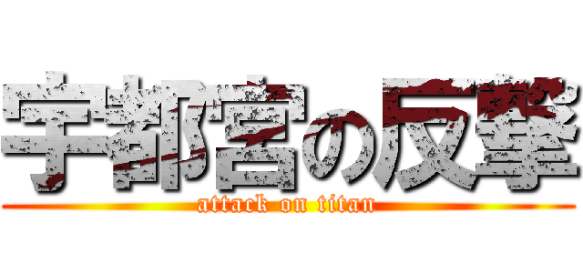 宇都宮の反撃 (attack on titan)