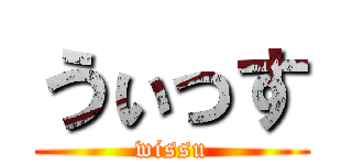 うぃっす (wissu)