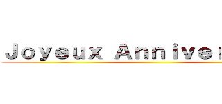Ｊｏｙｅｕｘ Ａｎｎｉｖｅｒｓａｉｒｅ ()
