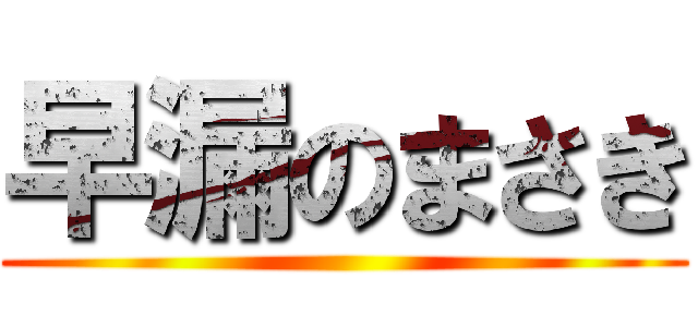 早漏のまさき ()