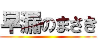 早漏のまさき ()