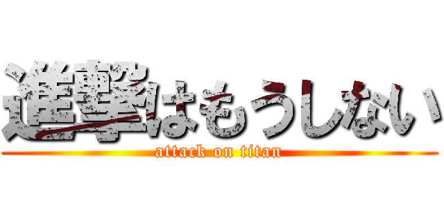 進撃はもうしない (attack on titan)