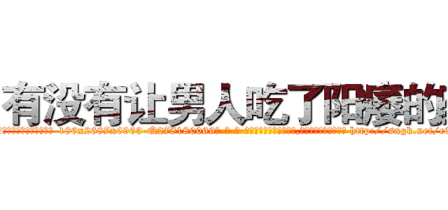 有没有让男人吃了阳痿的药 (有没有让男人吃了阳痿的药【电-186x2687x6963-Q278180069元-吉-药-业】我们做的是长期生意,靠的是老客户长期支持 http://sngk.net/cENKJY
)