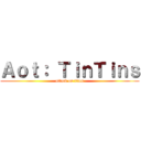 Ａｏｔ： ＴｉｎＴｉｎｓ (attack on titan)
