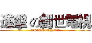 進擊 の創世電視 (CREATION TV)