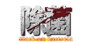 除菌 (attack on bacteria)