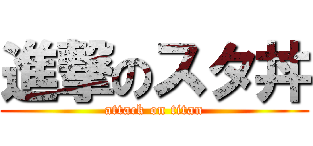 進撃のスタ丼 (attack on titan)