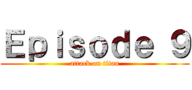 Ｅｐｉｓｏｄｅ ９ (attack on titan)