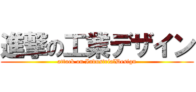 進撃の工業デザイン (attack on IndustrialDesign)