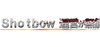 Ｓｈｏｔｂｏｗ 運営が無能 (Shotbow 運営が無能)