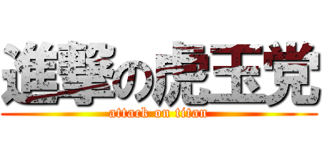 進撃の虎玉党 (attack on titan)