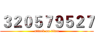 ３２０５７９５２７ (attack on titan)
