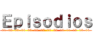 Ｅｐｉｓｏｄｉｏｓ (01  02  03  04  05  06  07  08  09  10  11  12  13  14)