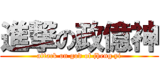 進撃の政億神 (attack on god of jheng yi)