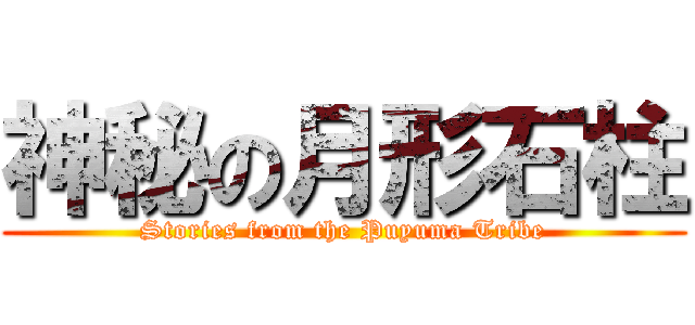 神秘の月形石柱 (Stories from the Puyuma Tribe)